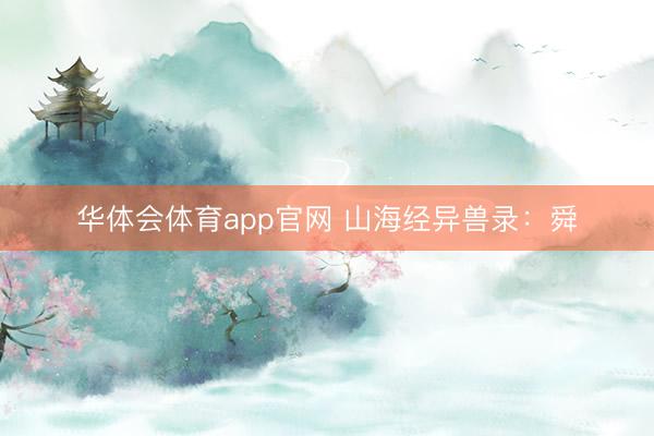 华体会体育app官网 山海经异兽录:舜