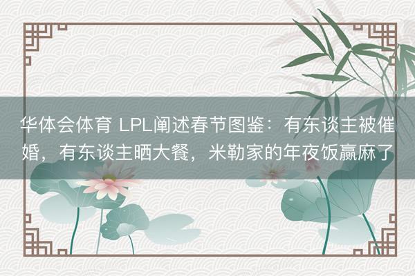 华体会体育 LPL阐述春节图鉴：有东谈主被催婚，有东谈主晒大餐，米勒家的年夜饭赢麻了