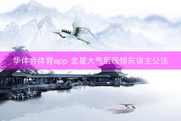 华体会体育app 金星大气层现惊东谈主公法
